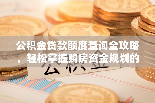 甘井子公积金贷款额度查询全攻略，轻松掌握购房资金规划的关键