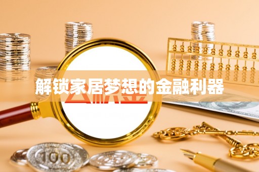 甘井子解锁家居梦想的金融利器