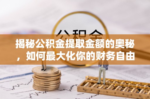 甘井子揭秘公积金提取金额的奥秘，如何最大化你的财务自由
