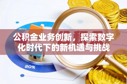 甘井子公积金业务创新，探索数字化时代下的新机遇与挑战