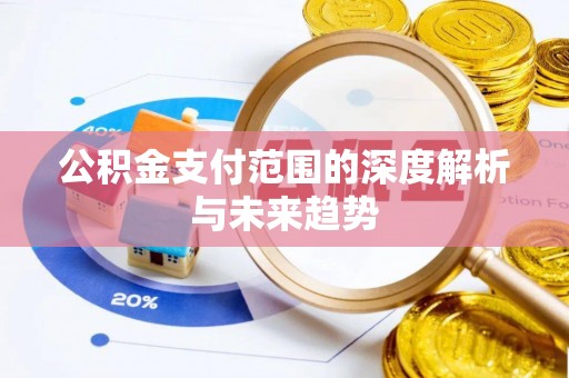 甘井子公积金支付范围的深度解析与未来趋势