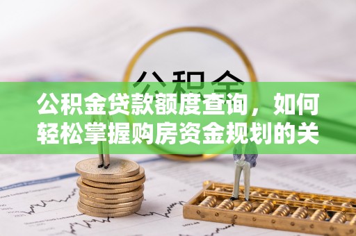 甘井子公积金贷款额度查询，如何轻松掌握购房资金规划的关键