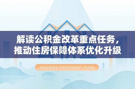 甘井子解读公积金改革重点任务，推动住房保障体系优化升级