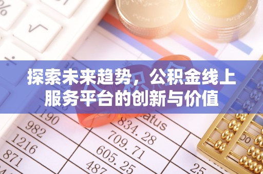 甘井子探索未来趋势，公积金线上服务平台的创新与价值