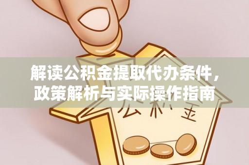 甘井子解读公积金提取代办条件，政策解析与实际操作指南