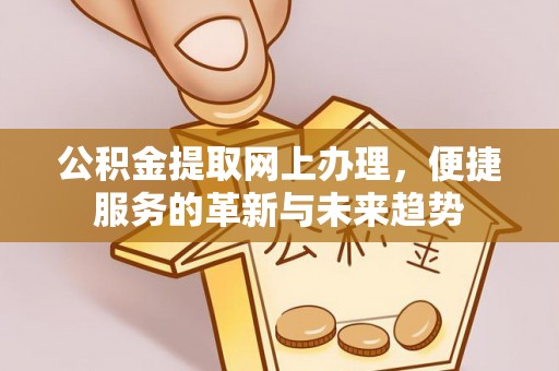 甘井子公积金提取网上办理，便捷服务的革新与未来趋势