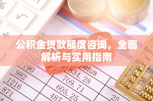 甘井子公积金贷款额度咨询，全面解析与实用指南