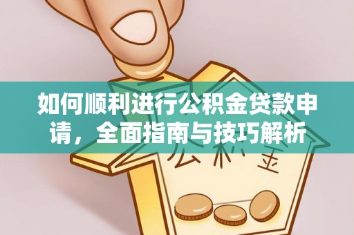 甘井子如何顺利进行公积金贷款申请，全面指南与技巧解析
