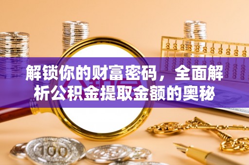 甘井子解锁你的财富密码，全面解析公积金提取金额的奥秘