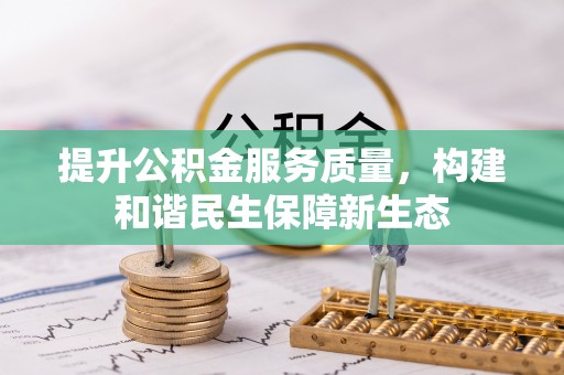 甘井子提升公积金服务质量，构建和谐民生保障新生态