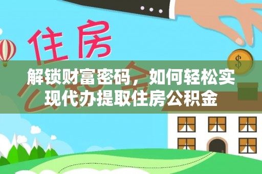 甘井子解锁财富密码，如何轻松实现代办提取住房公积金