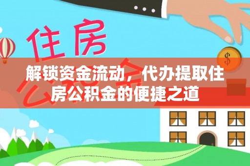 甘井子解锁资金流动，代办提取住房公积金的便捷之道