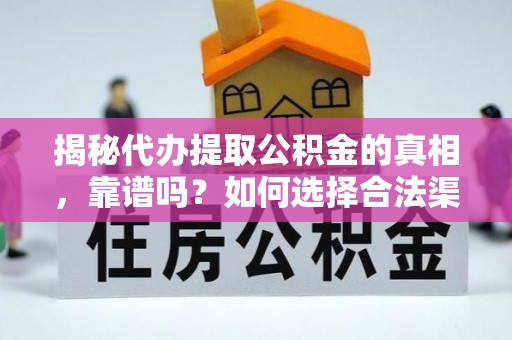 甘井子揭秘代办提取公积金的真相，靠谱吗？如何选择合法渠道
