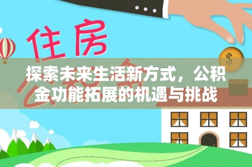 甘井子探索未来生活新方式，公积金功能拓展的机遇与挑战