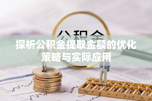 甘井子探析公积金提取金额的优化策略与实际应用
