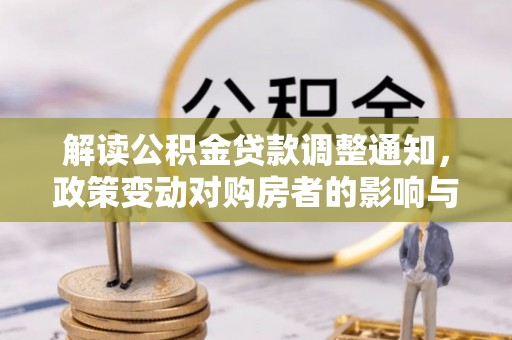 甘井子解读公积金贷款调整通知，政策变动对购房者的影响与应对策略