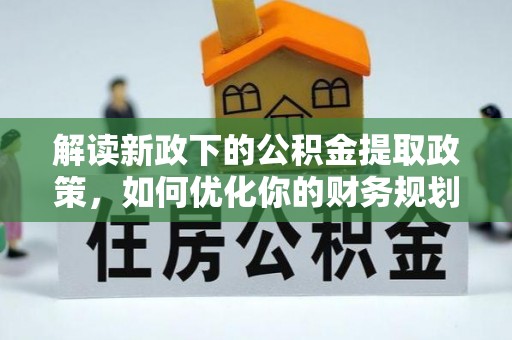 甘井子解读新政下的公积金提取政策，如何优化你的财务规划