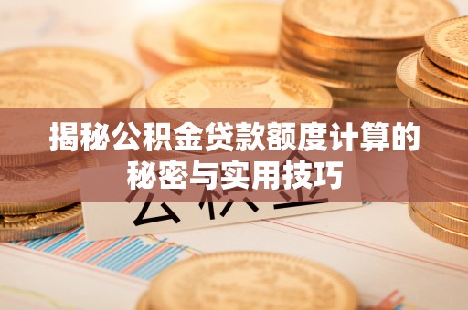甘井子揭秘公积金贷款额度计算的秘密与实用技巧
