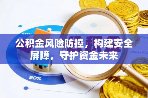 甘井子公积金风险防控，构建安全屏障，守护资金未来
