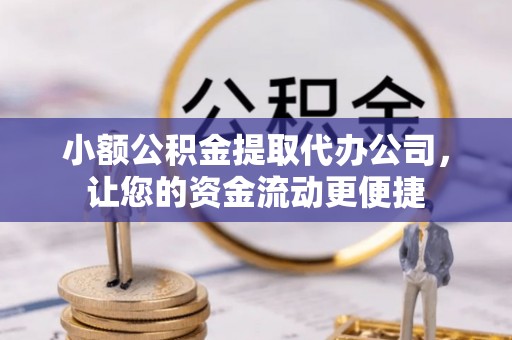 甘井子小额公积金提取代办公司，让您的资金流动更便捷