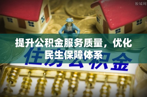 甘井子提升公积金服务质量，优化民生保障体系