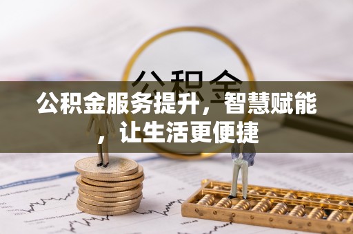 甘井子公积金服务提升，智慧赋能，让生活更便捷