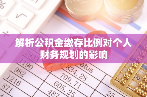 甘井子解析公积金缴存比例对个人财务规划的影响