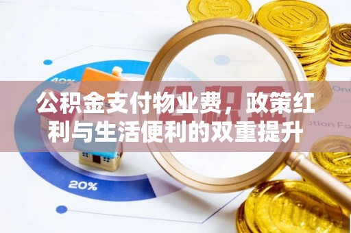 甘井子公积金支付物业费，政策红利与生活便利的双重提升