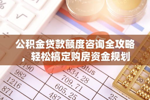 甘井子公积金贷款额度咨询全攻略，轻松搞定购房资金规划