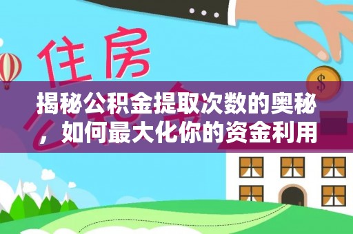 甘井子揭秘公积金提取次数的奥秘，如何最大化你的资金利用？