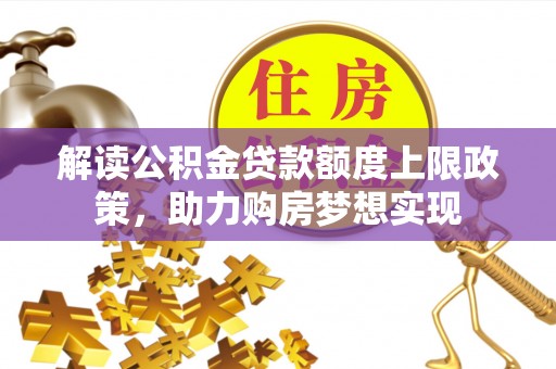 甘井子解读公积金贷款额度上限政策，助力购房梦想实现