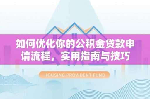 甘井子如何优化你的公积金贷款申请流程，实用指南与技巧