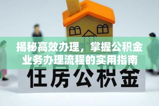 甘井子揭秘高效办理，掌握公积金业务办理流程的实用指南