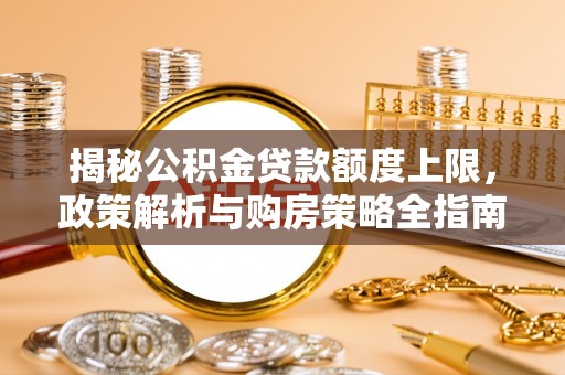 甘井子揭秘公积金贷款额度上限，政策解析与购房策略全指南