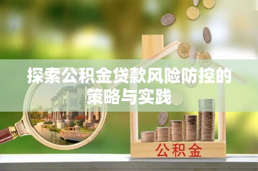 甘井子探索公积金贷款风险防控的策略与实践