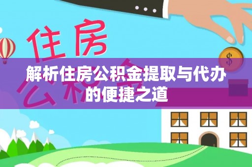 甘井子解析住房公积金提取与代办的便捷之道