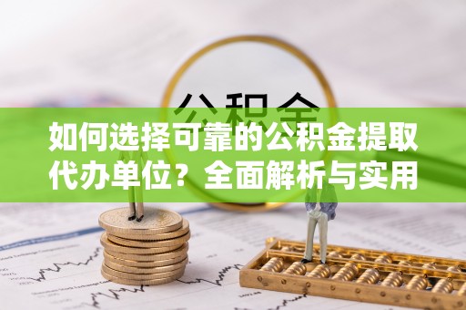 甘井子如何选择可靠的公积金提取代办单位？全面解析与实用建议