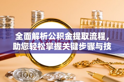 甘井子全面解析公积金提取流程，助您轻松掌握关键步骤与技巧