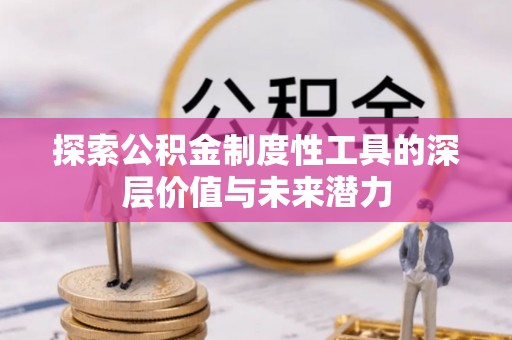 甘井子探索公积金制度性工具的深层价值与未来潜力