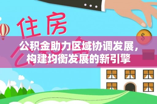 甘井子公积金助力区域协调发展，构建均衡发展的新引擎