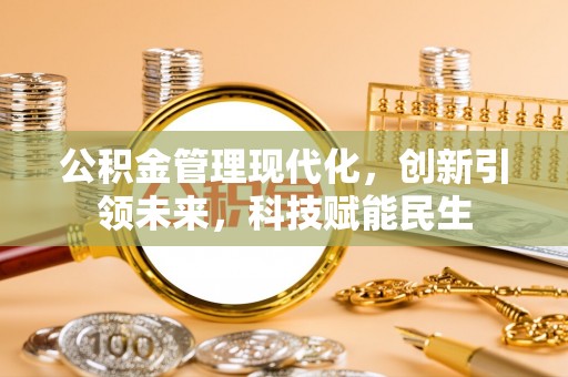 甘井子公积金管理现代化，创新引领未来，科技赋能民生