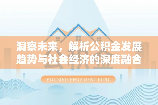 甘井子洞察未来，解析公积金发展趋势与社会经济的深度融合