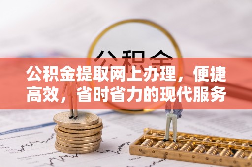 甘井子公积金提取网上办理，便捷高效，省时省力的现代服务