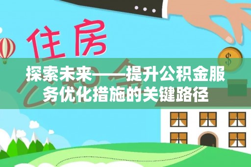 甘井子探索未来——提升公积金服务优化措施的关键路径
