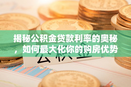 甘井子揭秘公积金贷款利率的奥秘，如何最大化你的购房优势