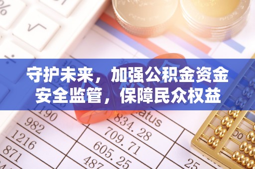 甘井子守护未来，加强公积金资金安全监管，保障民众权益