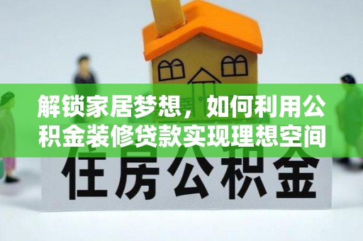 甘井子解锁家居梦想，如何利用公积金装修贷款实现理想空间