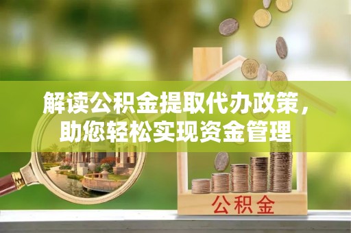 甘井子解读公积金提取代办政策，助您轻松实现资金管理