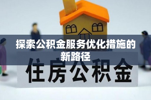 甘井子探索公积金服务优化措施的新路径
