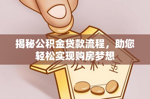 甘井子揭秘公积金贷款流程，助您轻松实现购房梦想